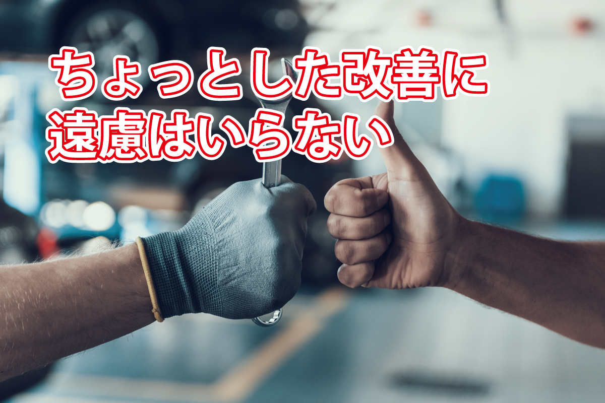 ちょっとした改善に遠慮はいらない